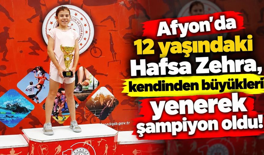 Afyon'da 12 yaşındaki Hafsa Zehra, kendinden büyükleri yenerek şampiyon oldu!