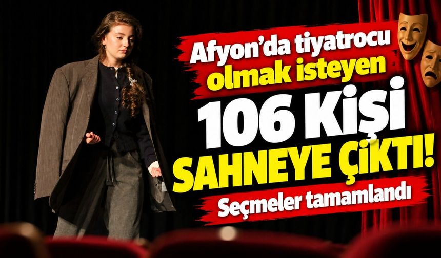 Afyon'da tiyatrocu olmak isteyen 106 kişi sahneye çıktı! Seçmeler tamamlandı