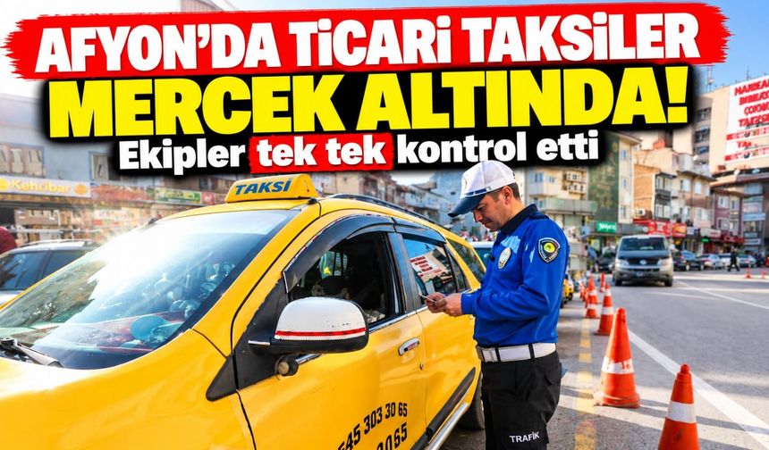 Afyon'da ticari taksiler mercek altında! Ekipler tek tek kontrol etti