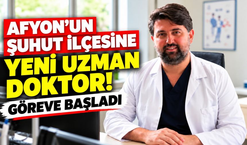 Afyon'un Şuhut ilçesine yeni uzman doktor! Göreve başladı