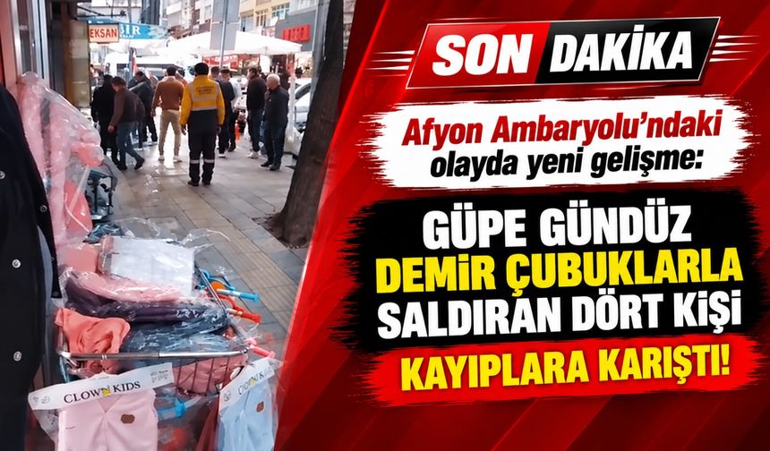 Afyon Ambaryolu’ndaki olayda yeni gelişme: Güpe gündüz demir çubuklarla saldıran dört kişi kayıplara karıştı!
