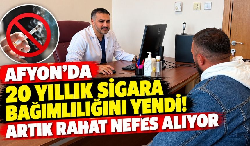 Afyon'da 20 yıllık sigara bağımlılığını yendi! Artık rahat nefes alıyor