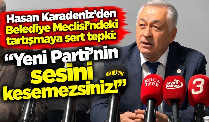 Hasan Karadeniz’den Belediye Meclisi’ndeki tartışmaya sert tepki: “Yeni Parti’nin sesini kesemezsiniz!”