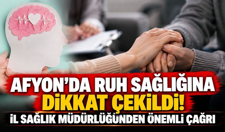 Afyon'da ruh sağlığına dikkat çekildi! İl Sağlık Müdürlüğünden önemli çağrı