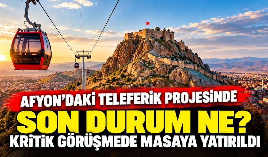 Afyon'daki teleferik projesinde son durum ne? Kritik görüşmede masaya yatırıldı