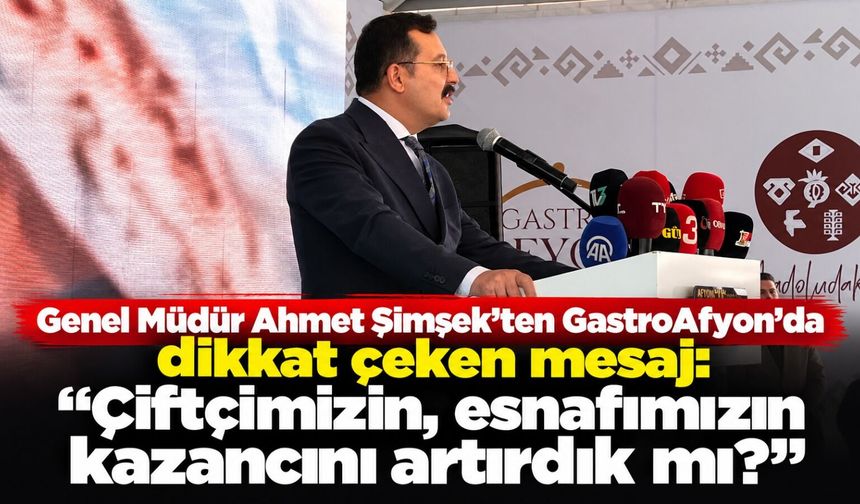 Genel Müdür Ahmet Şimşek’ten GastroAfyon’da dikkat çeken mesaj: “Çiftçimizin, esnafımızın kazancını artırdık mı?”