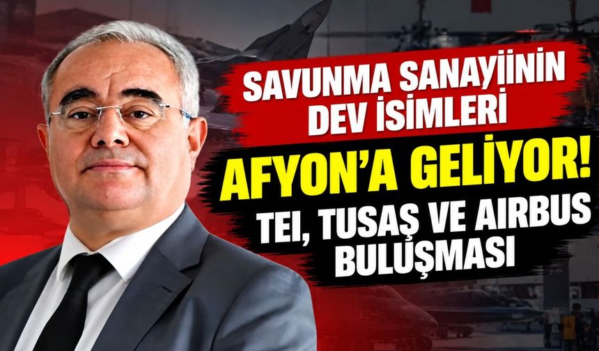 Savunma sanayiinin dev isimleri Afyon'a geliyor! TEI, TUSAŞ ve AIRBUS buluşması