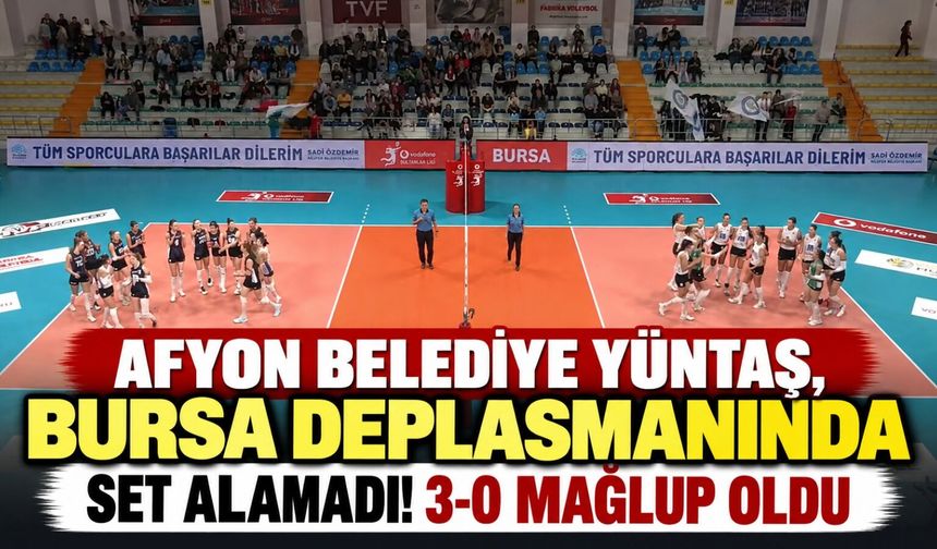 Afyon Belediye YÜNTAŞ, Bursa deplasmanında set alamadı! 3-0 mağlup oldu