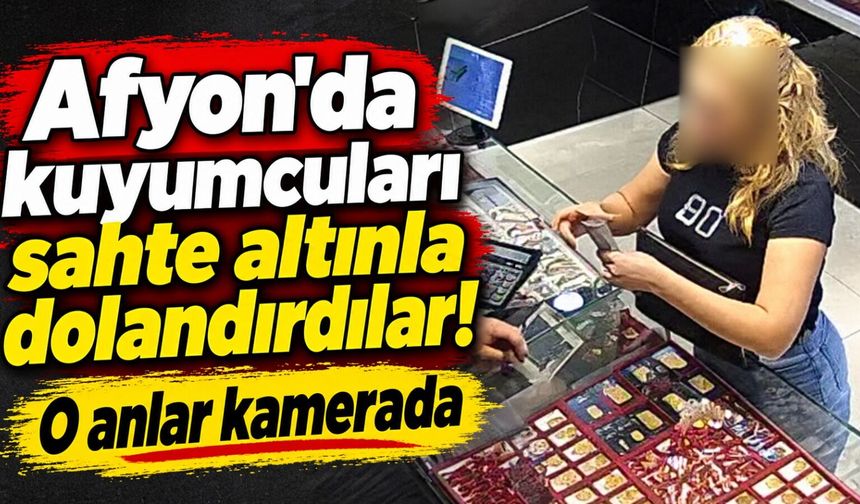 Afyon'da kuyumcuları sahte altınla dolandırdılar! O anlar kamerada