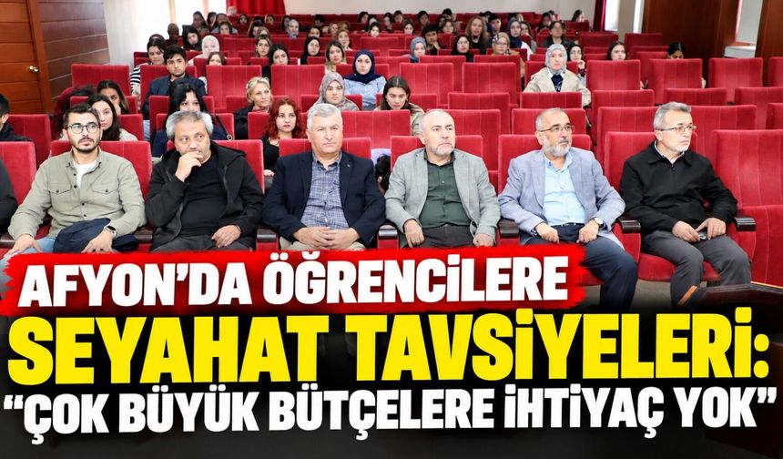 Afyon'da öğrencilere seyahat tavsiyeleri: "Çok büyük bütçelere ihtiyaç yok"