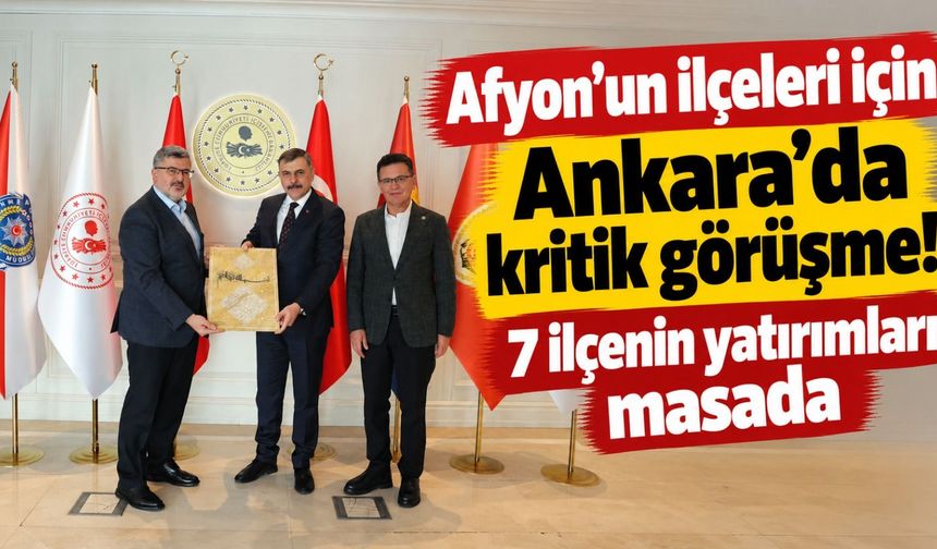 Afyon'un ilçeleri için Ankara'da kritik görüşme! 7 ilçenin yatırımları masada