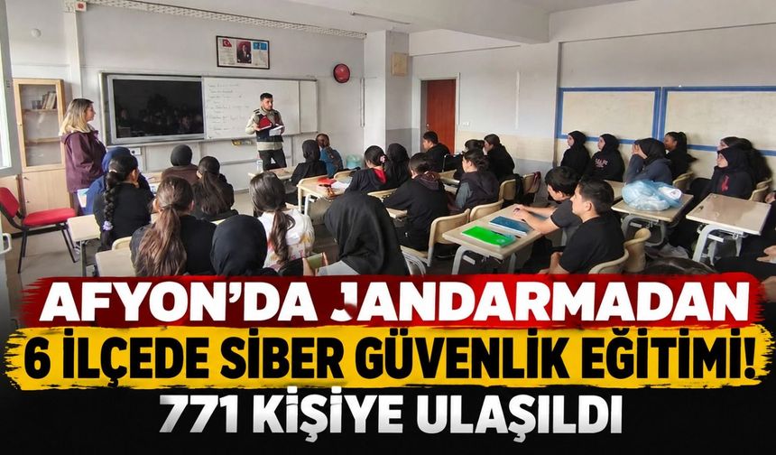 Afyon'da jandarmadan 6 ilçede siber güvenlik eğitimi! 771 kişiye ulaşıldı