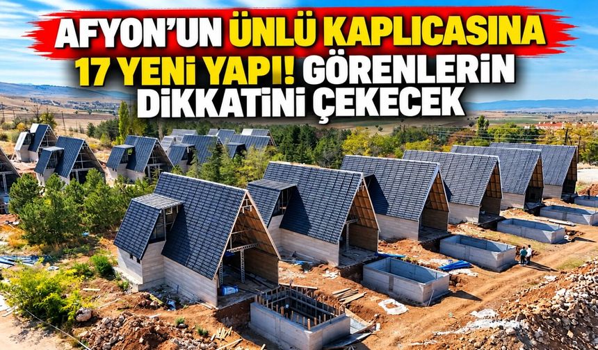 Afyon'un ünlü kaplıcasına 17 yeni yapı! Görenlerin dikkatini çekecek