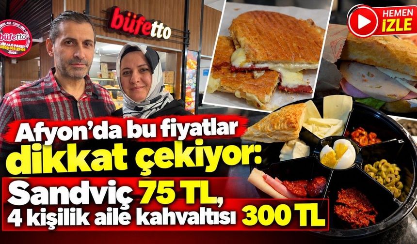 Afyon’da bu fiyatlar dikkat çekiyor: Sandviç 75 TL, 4 kişilik aile kahvaltısı 300 TL