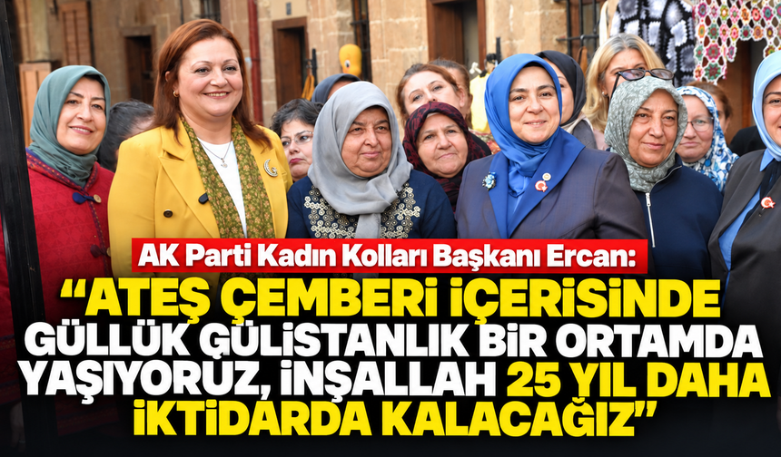 AK Parti Kadın Kolları Başkanı Ercan: "İnşallah 25 yıl daha iktidarda kalacağız"