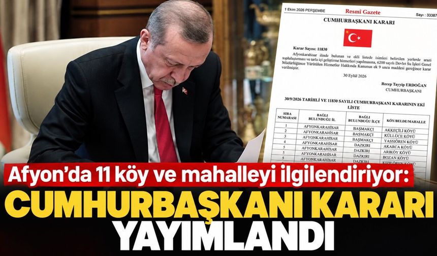 Afyon’da 11 köy ve mahalleyi ilgilendiriyor: Cumhurbaşkanı kararı yayımlandı