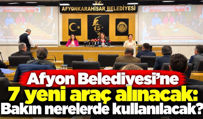 Afyon Belediyesi'ne 7 yeni araç alınacak: Bakın nerelerde kullanılacak?
