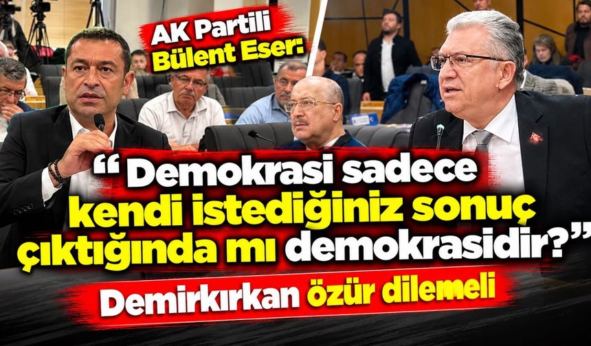 AK Partili Bülent Eser: Demokrasi sadece kendi istediğiniz sonuç çıktığında mı demokrasidir? Demirkırkan özür dilemeli