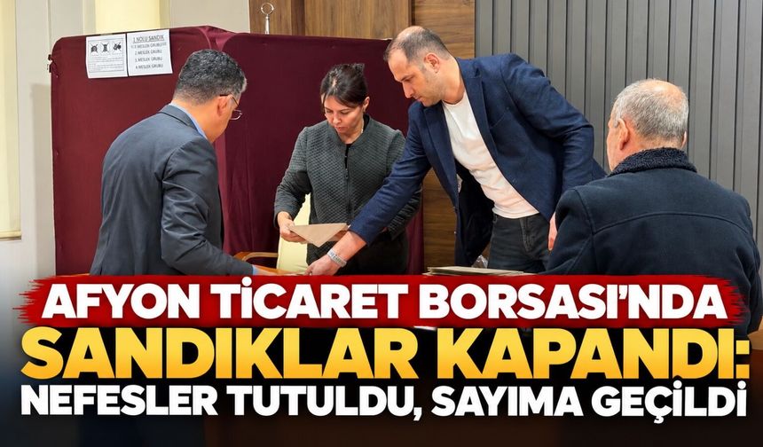 Afyon Ticaret Borsası’nda sandıklar kapandı: Nefesler tutuldu, sayıma geçildi