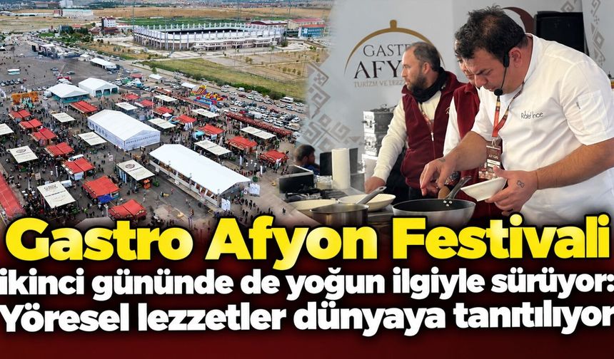 Gastro Afyon Festivali ikinci gününde de yoğun ilgiyle sürüyor: Yöresel lezzetler dünyaya tanıtılıyor