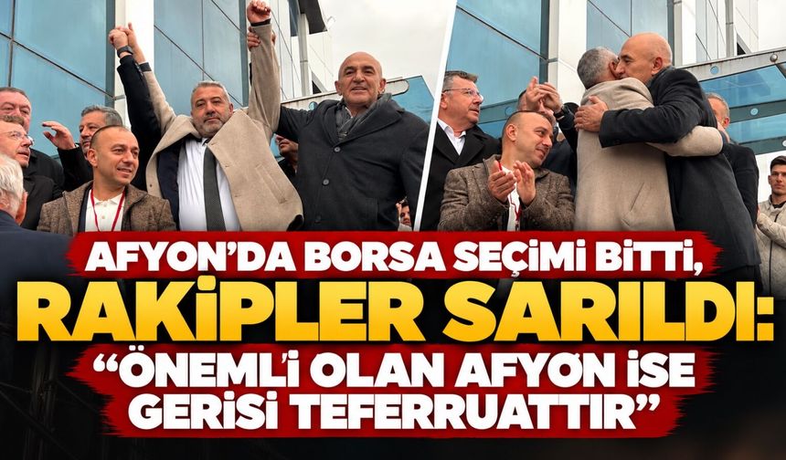 Afyon’da Borsa seçimi bitti, rakipler sarıldı: “Önemli olan Afyon ise gerisi teferruattır”