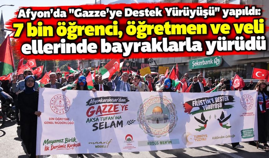 Afyon'da "Gazze'ye Destek Yürüyüşü" yapıldı: 7 bin öğrenci, öğretmen ve veli ellerinde bayraklarla yürüdü
