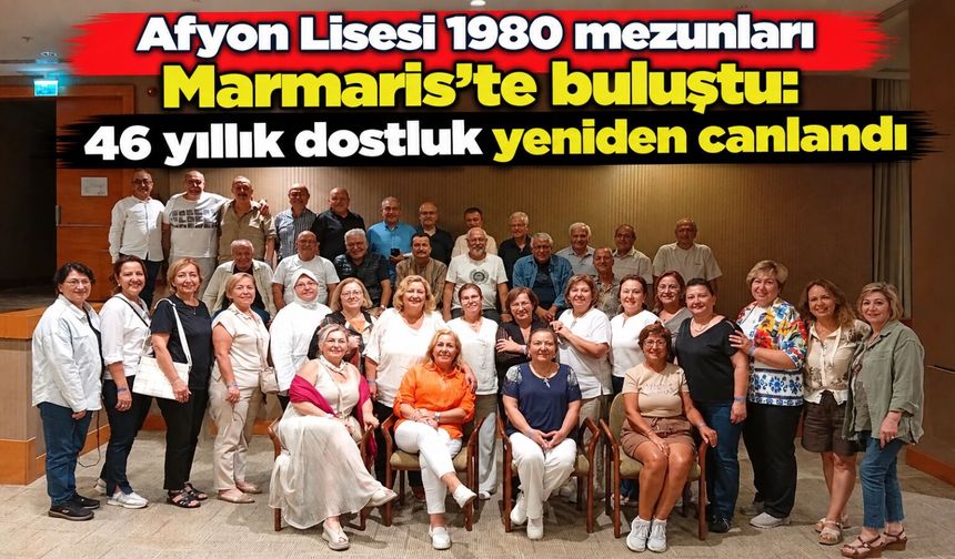 Afyon Lisesi 1980 mezunları Marmaris’te buluştu: 46 yıllık dostluk yeniden canlandı