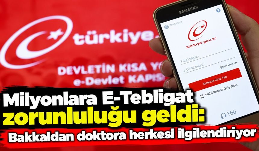 Milyonlara E-Tebligat zorunluluğu geldi: Bakkaldan doktora herkesi ilgilendiriyor