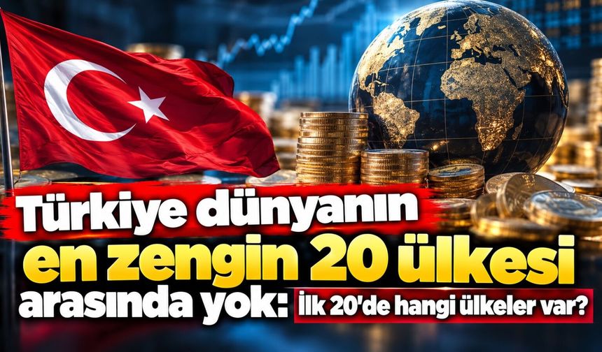 Türkiye dünyanın en zengin 20 ülkesi arasında yok: İlk 20'de hangi ülkeler var?