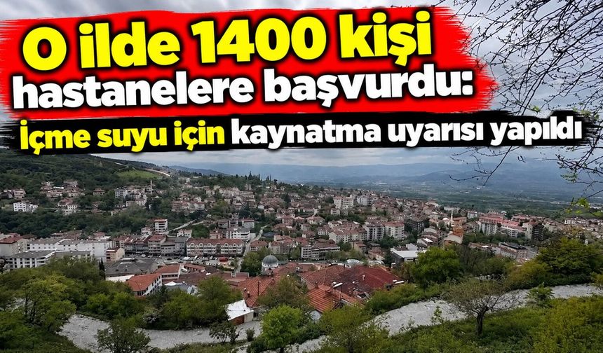 O ilde 1400 kişi hastanelere başvurdu: İçme suyu için kaynatma uyarısı yapıldı