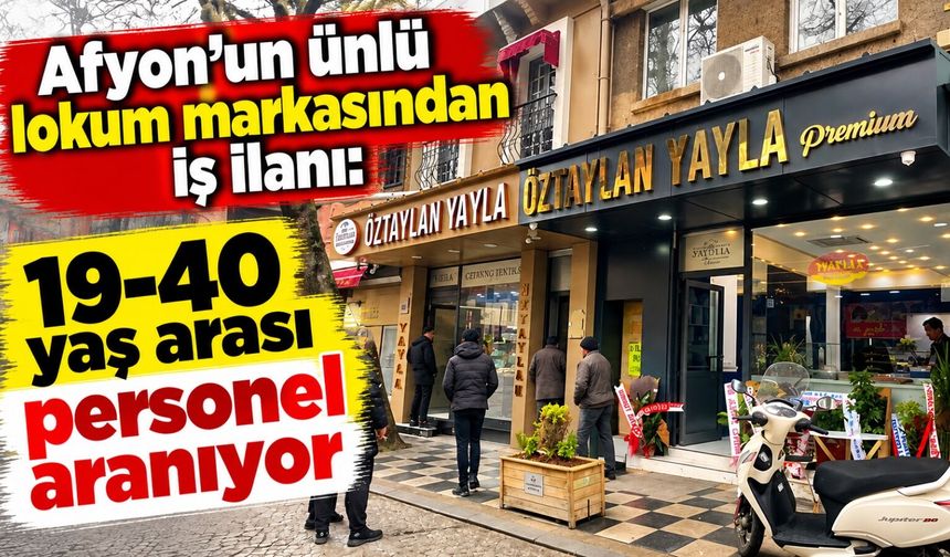 Afyon'un ünlü lokum markasından iş ilanı: 19-40 yaş arası personel aranıyor