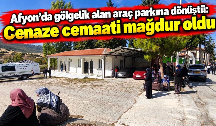 Afyon'da gölgelik alan araç parkına dönüştü: Cenaze cemaati mağdur oldu
