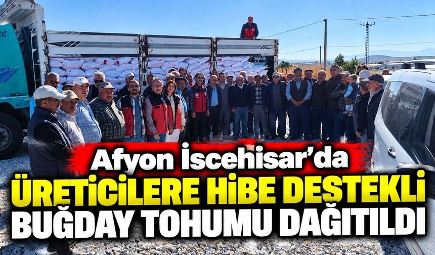 Afyon İscehisar'da üreticilere hibe destekli buğday tohumu dağıtıldı