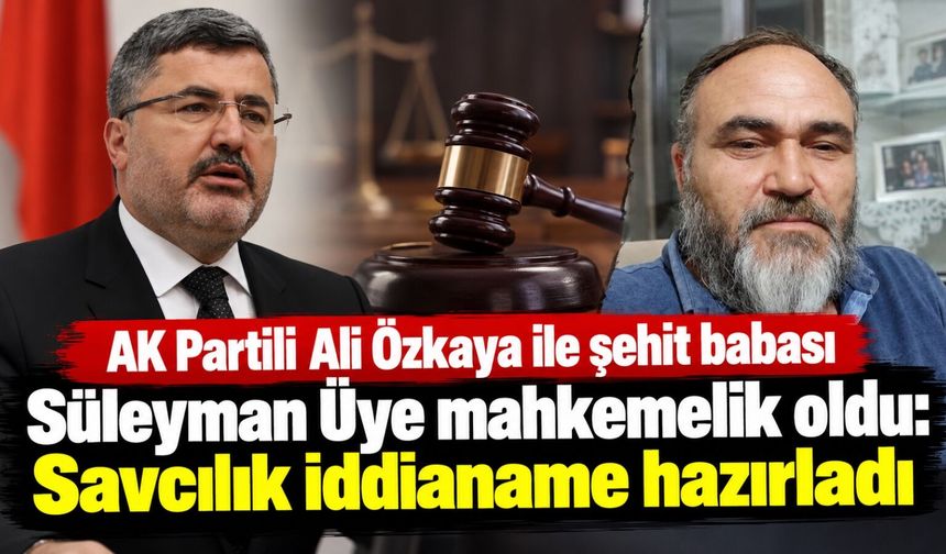 AK Partili Ali Özkaya ile şehit babası Süleyman Üye mahkemelik oldu: Savcılık iddianame hazırladı