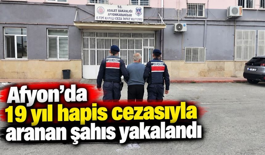 Afyon’da 19 yıl hapis cezasıyla aranan şahıs yakalandı