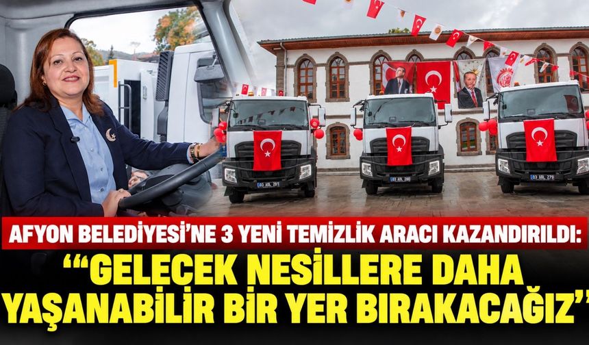 Afyon Belediyesi'ne 3 yeni temizlik aracı kazandırıldı: "Gelecek nesillere daha yaşanabilir bir yer bırakacağız”