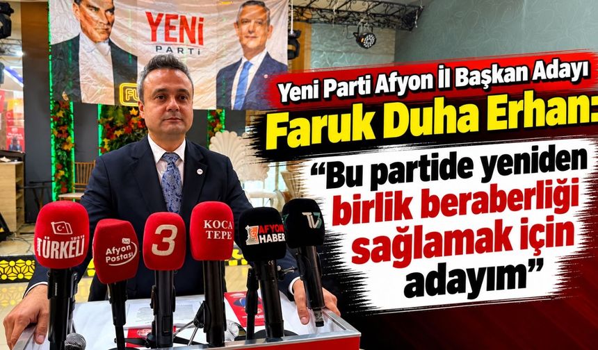 Yeni Parti Afyon İl Başkan Adayı Faruk Duha Erhan: “Bu partide yeniden birlik beraberliği sağlamak için adayım”