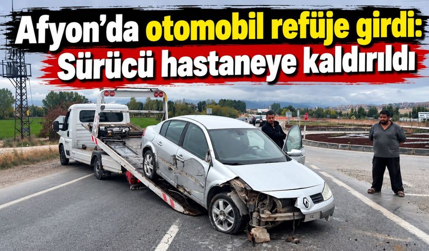Afyon’da otomobil refüje girdi: Sürücü hastaneye kaldırıldı