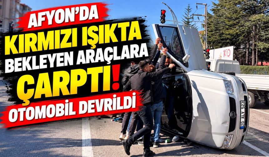 Afyon'da kırmızı ışıkta bekleyen araçlara çarptı! Otomobil devrildi