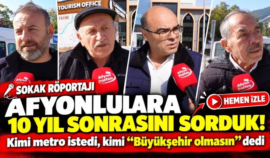 Afyon 10 Yıl Sonra Nasıl Olacak? Kimi Metro İstedi, Kimi “Büyükşehir Olmasın” Dedi!