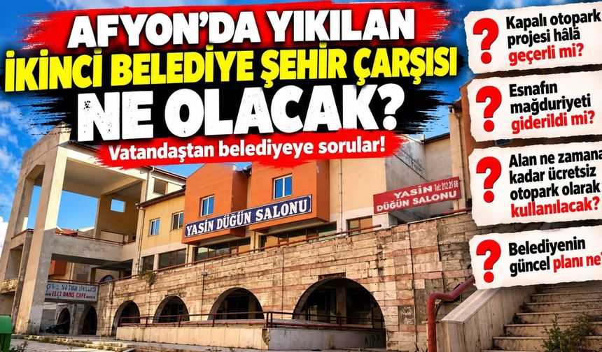 Afyon'da yıkılan İkinci Belediye Şehir Çarşısı ne olacak? Vatandaştan belediyeye sorular!
