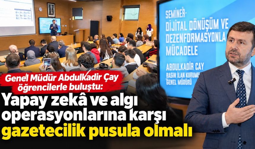 Genel Müdür Abdulkadir Çay öğrencilerle buluştu: Yapay zekâ ve algı operasyonlarına karşı gazetecilik pusula olmalı