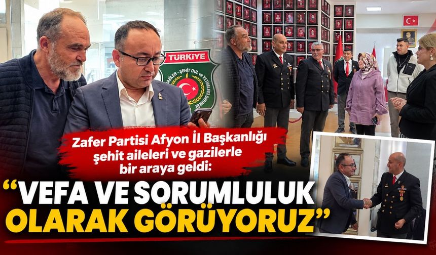 Zafer Partisi Afyon İl Başkanlığı şehit aileleri ve gazilerle bir araya geldi: "Vefa ve sorumluluk olarak görüyoruz"