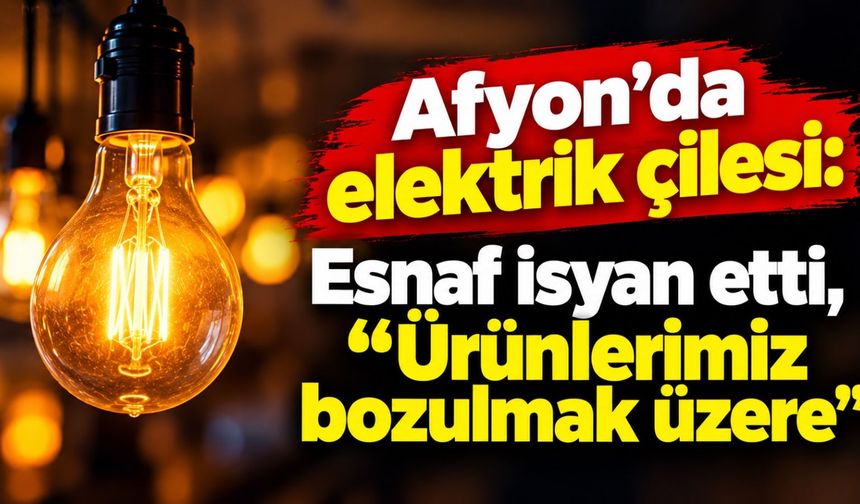 Afyon'da elektrik çilesi: Esnaf isyan etti, "Ürünlerimiz bozulmak üzere"