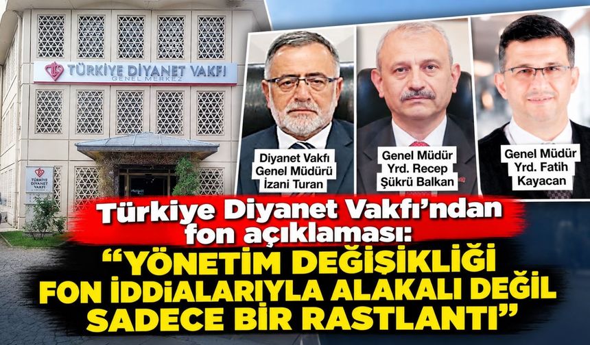 Türkiye Diyanet Vakfı’ndan fon açıklaması: Yönetim değişikliği fon iddialarıyla alakalı değil sadece bir rastlantı