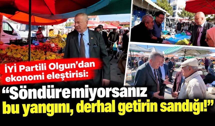 İYİ Partili Olgun'dan ekonomi eleştirisi: "Söndüremiyorsanız bu yangını, derhal getirin sandığı!"