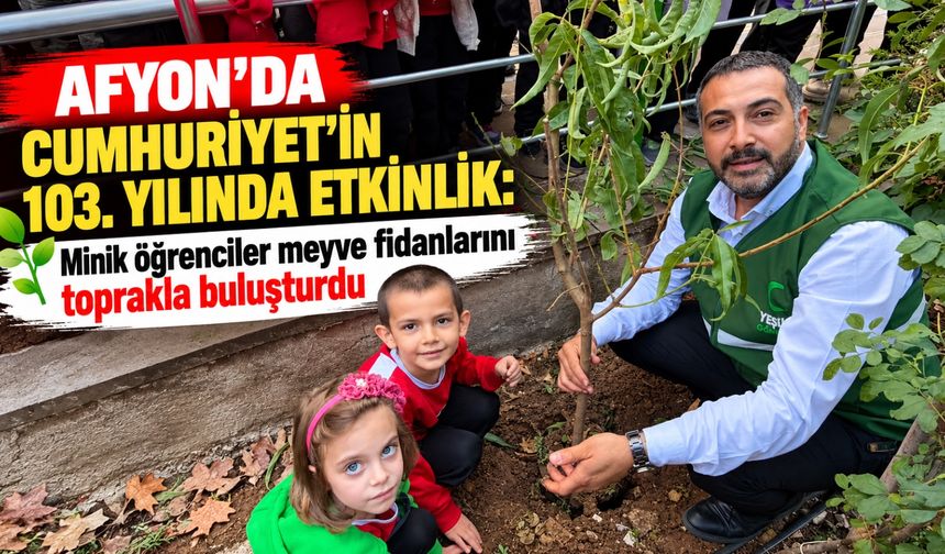Afyon’da Cumhuriyet'in 103. yılında etkinlik: Minik öğrenciler meyve fidanlarını toprakla buluşturdu