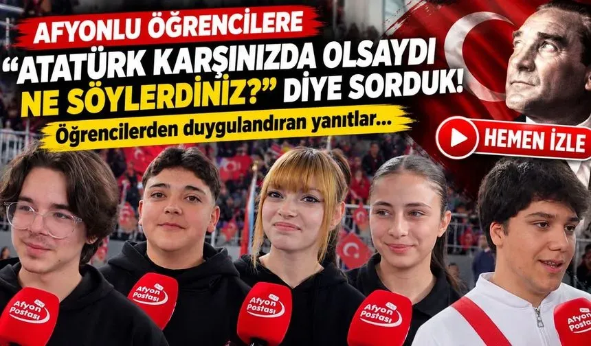 Afyonlu öğrencilere “Atatürk karşınızda olsaydı ne söylerdiniz?” diye sorduk! Öğrencilerden duygulandıran yanıtlar…