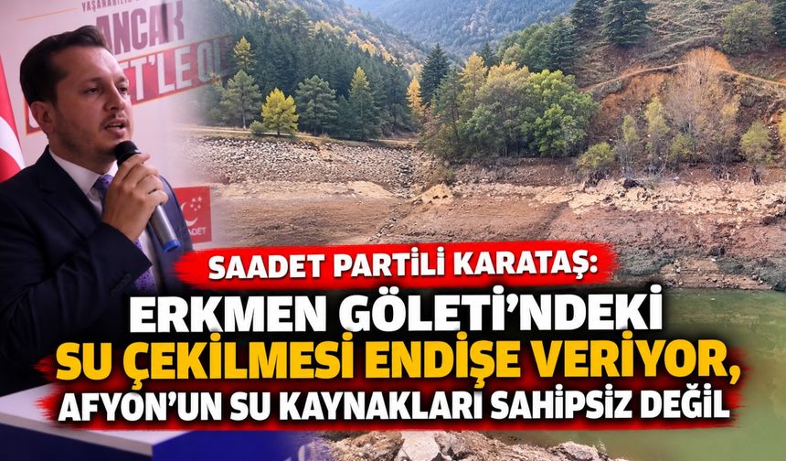 Saadet Partili Karataş: Erkmen Göleti’ndeki su çekilmesi endişe veriyor, Afyon’un su kaynakları sahipsiz değil