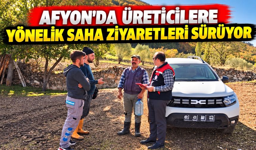 Afyon’da üreticilere yönelik saha ziyaretleri sürüyor